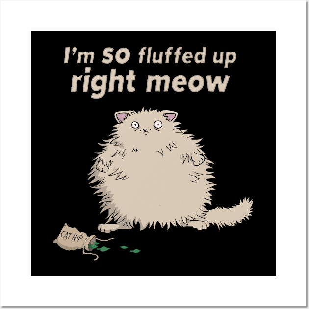 Catnip Cat So Fluffed Up Right Meow Funny Cute Fluffy Wall Art by xenotransplant